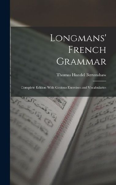Longmans' French Grammar: Complete Edition With Copious Exercises and Vocabularies