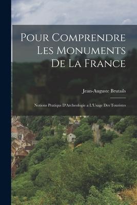 Pour Comprendre Les Monuments De La France: Notions Pratiqus DArcheologie a LUsage Des Touristes