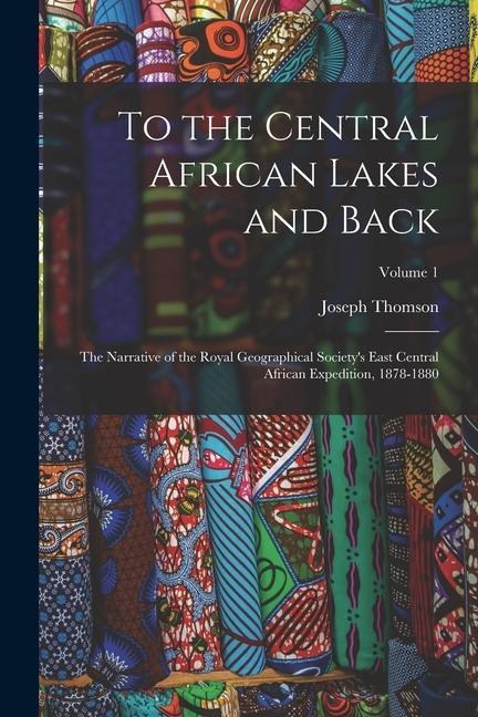 To the Central African Lakes and Back: The Narrative of the Royal Geographical Societys East Central African Expedition, 1878-1880; Volume 1