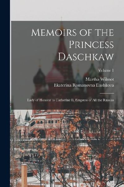 Memoirs of the Princess Daschkaw: Lady of Honour to Catherine Ii, Empress of All the Russias; Volume 1