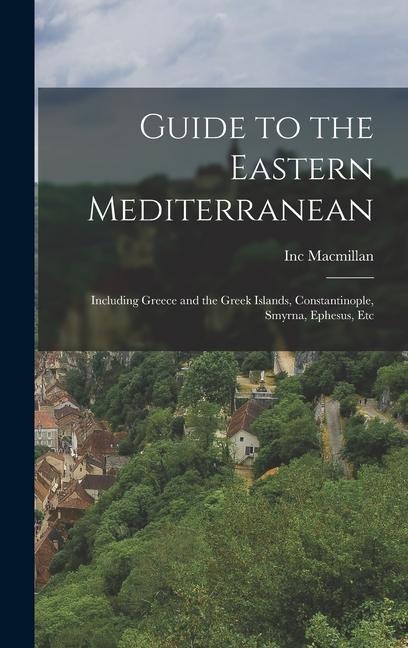 Guide to the Eastern Mediterranean: Including Greece and the Greek Islands, Constantinople, Smyrna, Ephesus, Etc