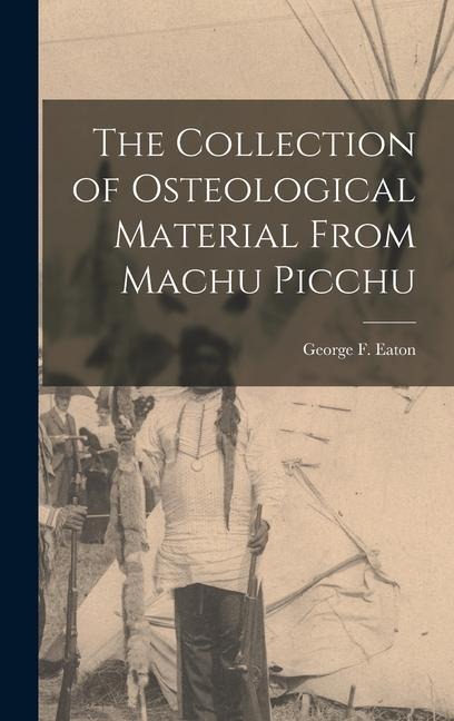 The Collection of Osteological Material From Machu Picchu