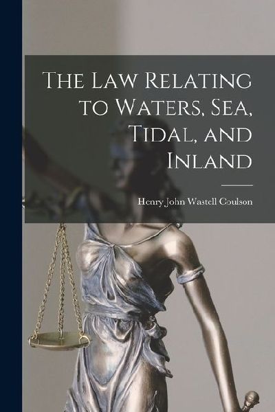 The Law Relating to Waters, Sea, Tidal, and Inland