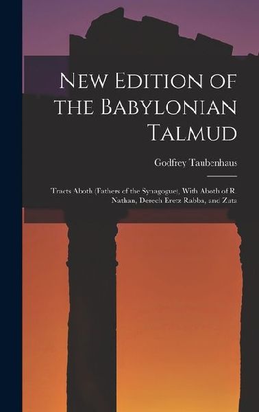 New Edition of the Babylonian Talmud: Tracts Aboth (Fathers of the Synagogue), With Aboth of R. Nathan, Derech Eretz Rabba, and Zuta