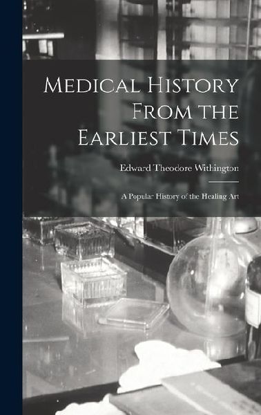 Medical History From the Earliest Times: A Popular History of the Healing Art