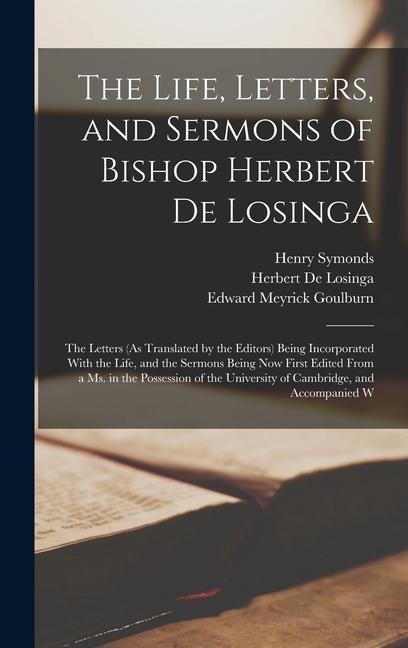 The Life, Letters, and Sermons of Bishop Herbert De Losinga: The Letters (As Translated by the Editors) Being Incorporated With the Life, and the Sermons Being Now First Edited From a Ms. in the Possession of the University of Cambridge, and Accompanied W