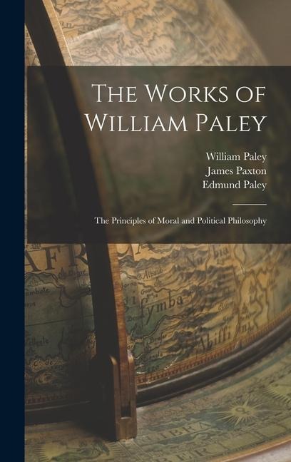 The Works of William Paley: The Principles of Moral and Political Philosophy