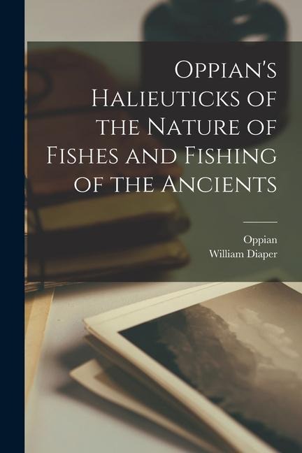 Oppians Halieuticks of the Nature of Fishes and Fishing of the Ancients