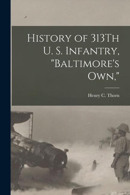 History of 313Th U. S. Infantry, "Baltimore's Own,"