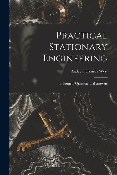 Practical Stationary Engineering: In Form of Questions and Answers