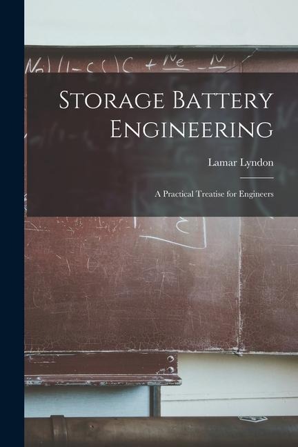 Storage Battery Engineering: A Practical Treatise for Engineers