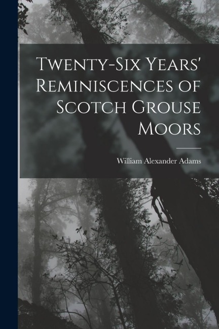 Twenty-Six Years Reminiscences of Scotch Grouse Moors