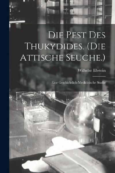 Die Pest Des Thukydides. (Die Attische Seuche.): Eine Geschichtlich-Medicinische Studie