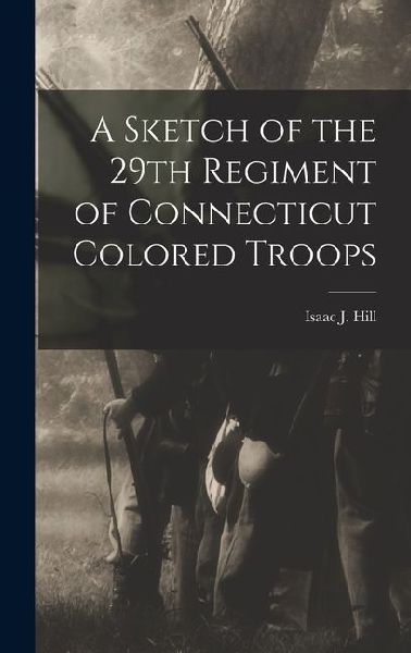 A Sketch of the 29th Regiment of Connecticut Colored Troops