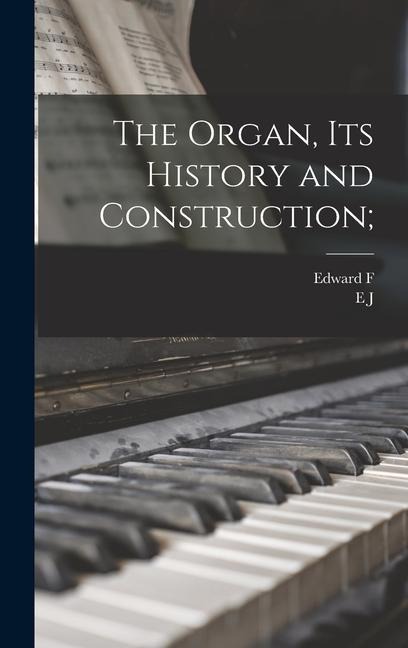 The Organ, its History and Construction;
