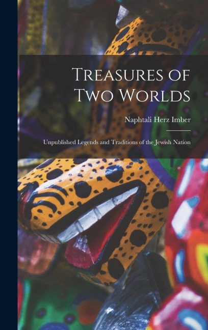 Treasures of two Worlds: Unpublished Legends and Traditions of the Jewish Nation