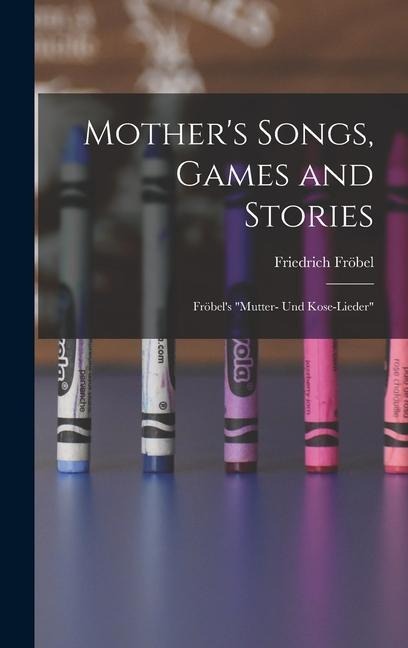 Mothers Songs, Games and Stories: Fröbels Mutter- und Kose-Lieder