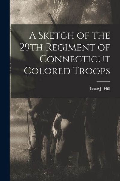 A Sketch of the 29th Regiment of Connecticut Colored Troops