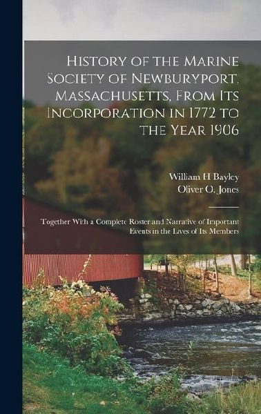 History of the Marine Society of Newburyport, Massachusetts, From its Incorporation in 1772 to the Year 1906: Together With a Complete Roster and Narr