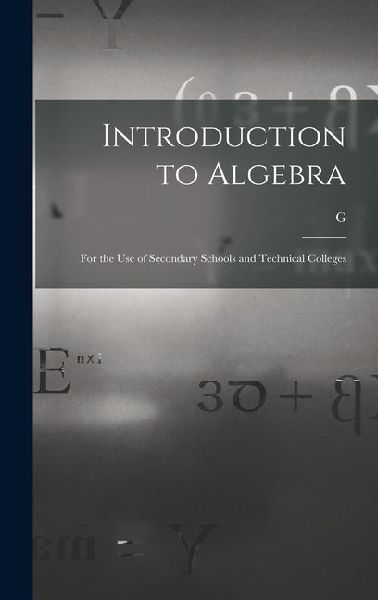 Introduction to Algebra: For the use of Secondary Schools and Technical Colleges