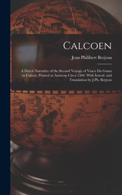 Calcoen: A Dutch Narrative of the Second Voyage of Vasco da Gama to Calicut, Printed at Antwerp Circa 1504. With Introd. and Translation by J.Ph. Berjeau