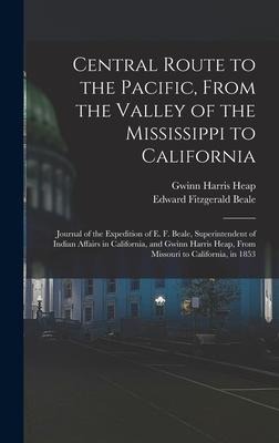 Central Route to the Pacific, From the Valley of the Mississippi to California: Journal of the Expedition of E. F. Beale, Superintendent of Indian Affairs in California, and Gwinn Harris Heap, From Missouri to California, in 1853