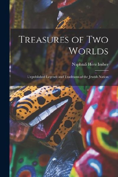 Treasures of two Worlds: Unpublished Legends and Traditions of the Jewish Nation