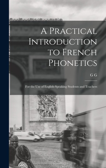 A Practical Introduction to French Phonetics: For the use of English-speaking Students and Teachers