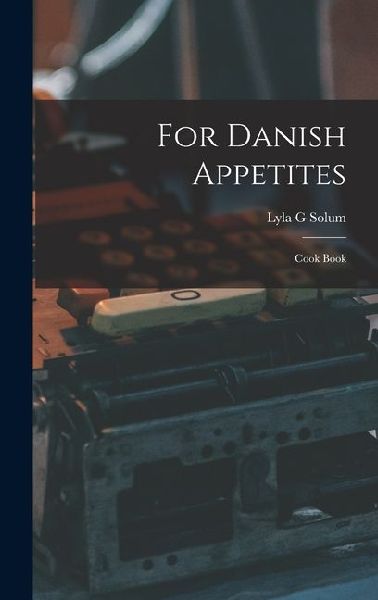 For Danish Appetites: Cook Book