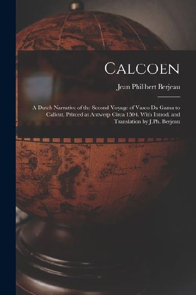 Calcoen: A Dutch Narrative of the Second Voyage of Vasco da Gama to Calicut, Printed at Antwerp Circa 1504. With Introd. and Translation by J.Ph. Berjeau