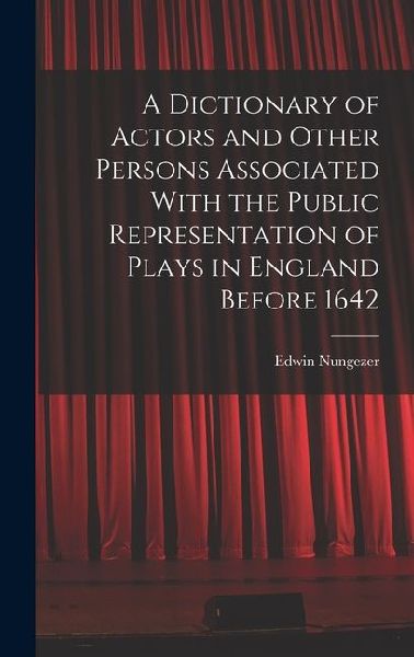 A Dictionary of Actors and Other Persons Associated With the Public Representation of Plays in England Before 1642