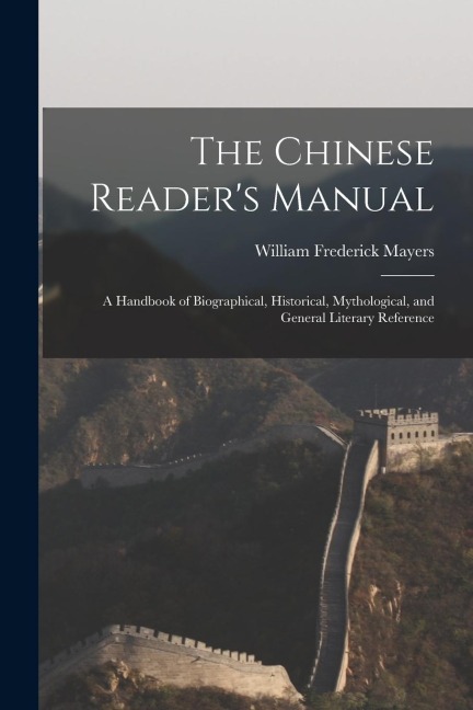 The Chinese Reader's Manual: A Handbook of Biographical, Historical, Mythological, and General Literary Reference