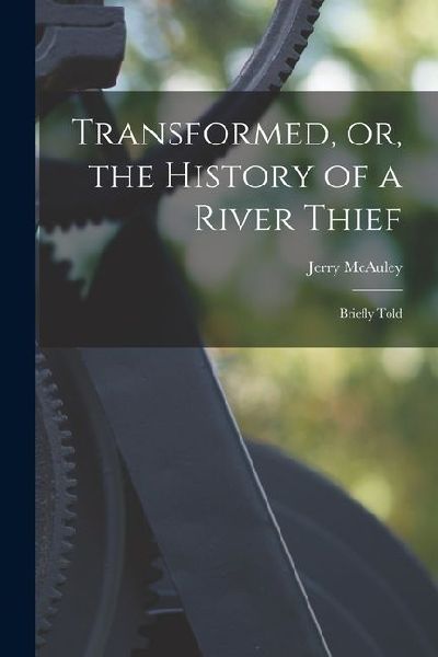 Transformed, or, the History of a River Thief: Briefly Told