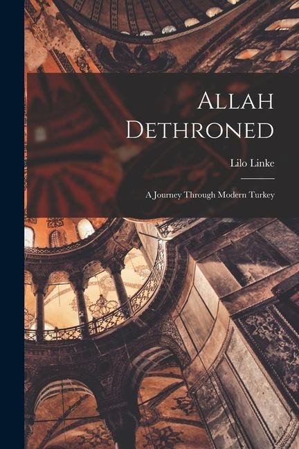 Allah Dethroned; a Journey Through Modern Turkey