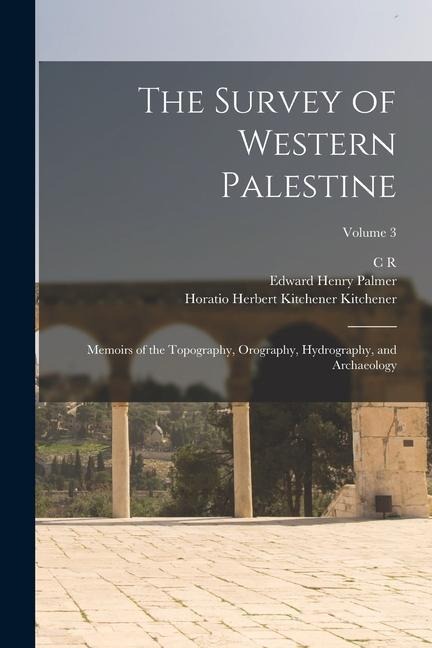 The Survey of Western Palestine: Memoirs of the Topography, Orography, Hydrography, and Archaeology; Volume 3