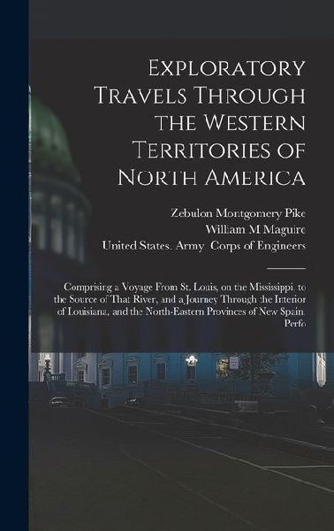 Exploratory Travels Through the Western Territories of North America: Comprising a Voyage From St. Louis, on the Mississippi, to the Source of That Ri