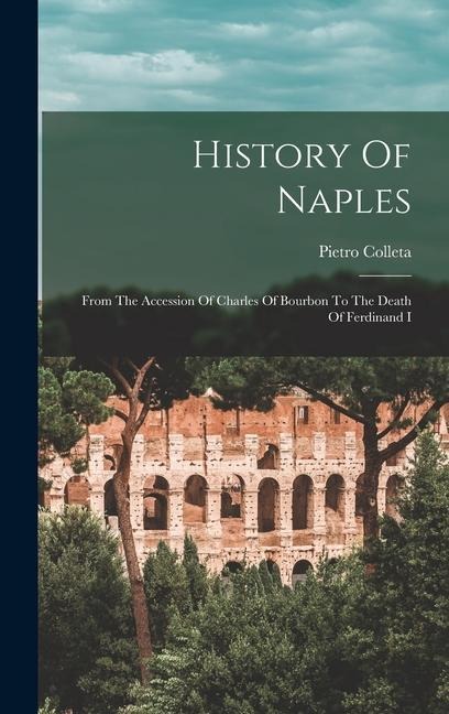 History Of Naples: From The Accession Of Charles Of Bourbon To The Death Of Ferdinand I