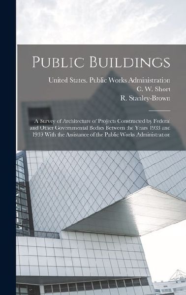 Public Buildings: A Survey of Architecture of Projects Constructed by Federal and Other Governmental Bodies Between the Years 1933 and 1