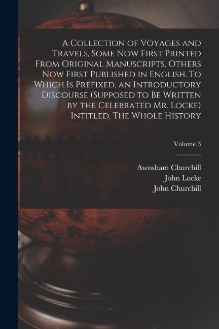 A Collection of Voyages and Travels, Some now First Printed From Original Manuscripts, Others now First Published in English. To Which is Prefixed, an