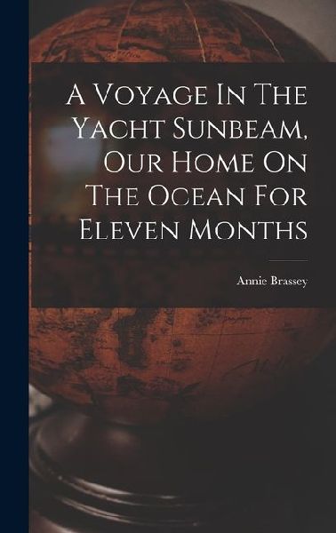A Voyage In The Yacht Sunbeam, Our Home On The Ocean For Eleven Months