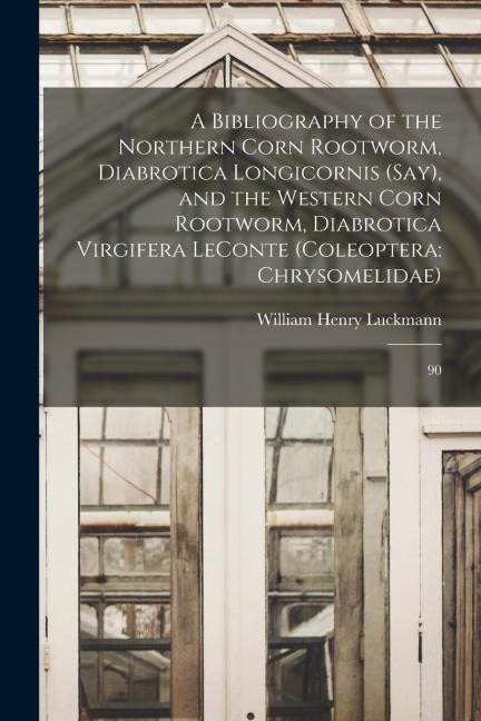 A Bibliography of the Northern Corn Rootworm, Diabrotica Longicornis (Say), and the Western Corn Rootworm, Diabrotica Virgifera LeConte (Coleoptera: C