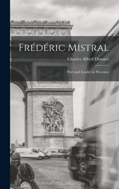 Frédéric Mistral: Poet and Leader in Provence