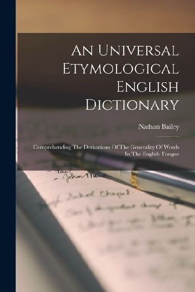 An Universal Etymological English Dictionary: Comprehending The Derivations Of The Generality Of Words In The English Tongue