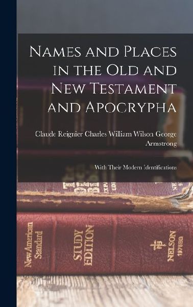 Names and Places in the Old and New Testament and Apocrypha: With Their Modern Identifications