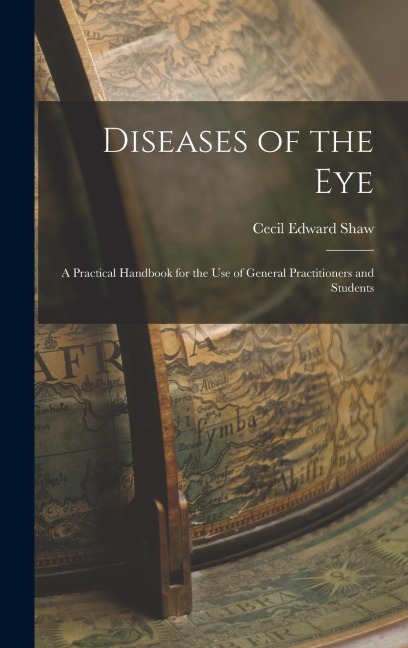 Diseases of the Eye: A Practical Handbook for the Use of General Practitioners and Students
