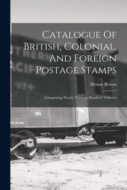 Catalogue Of British, Colonial, And Foreign Postage Stamps: Comprising Nearly Thirteen Hundred Varieties