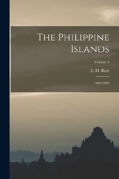 The Philippine Islands: 1493-1803; Volume 4