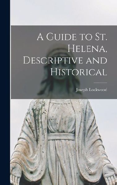 A Guide to St. Helena, Descriptive and Historical