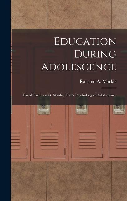 Education During Adolescence: Based Partly on G. Stanley Halls Psychology of Adolescence