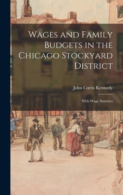 Wages and Family Budgets in the Chicago Stockyard District: With Wage Statistics
